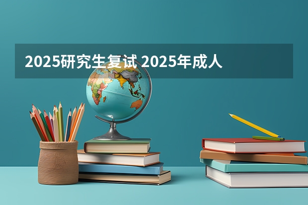 2025研究生复试 2025年成人本科考研究生流程