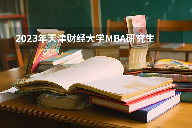 2023年天津财经大学MBA研究生专业方向有哪些
