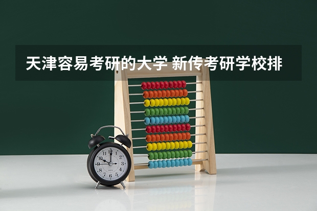 天津容易考研的大学 新传考研学校排名专业排名 考研化工专业大学排名