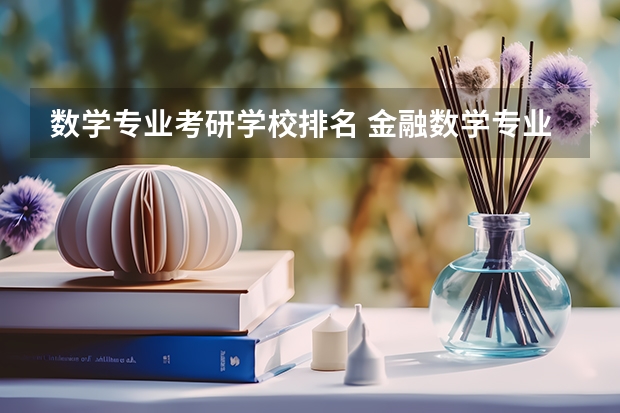 数学专业考研学校排名 金融数学专业考研学校排名 学科教育数学考研院校排名