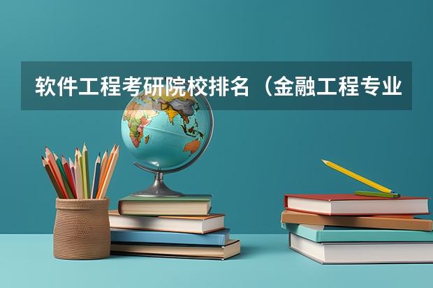 软件工程考研院校排名（金融工程专业考研好的学校排名(最好能多一点一般的比较好考的)）