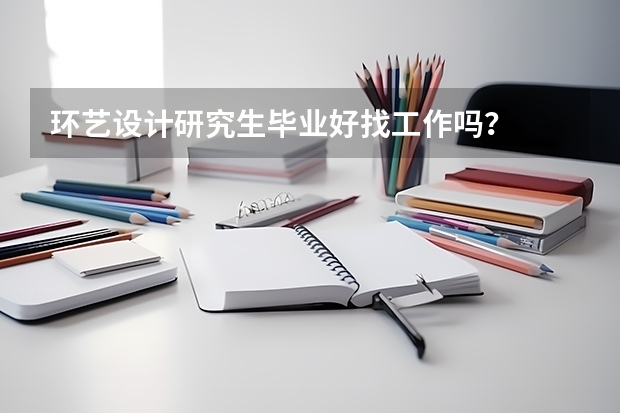 环艺设计研究生毕业好找工作吗？