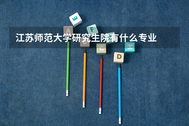 江苏师范大学研究生院有什么专业