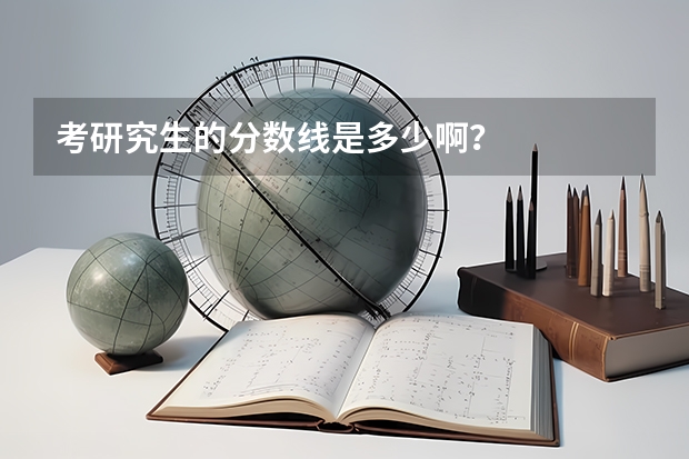 考研究生的分数线是多少啊？