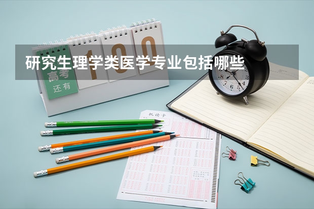 研究生理学类医学专业包括哪些