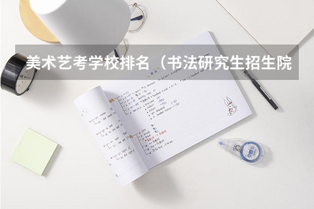美术艺考学校排名（书法研究生招生院校排名）