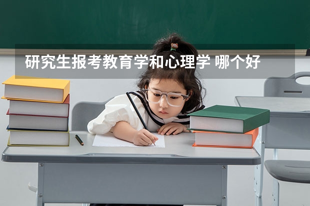 研究生报考教育学和心理学 哪个好 从就业前景和难易程度分析