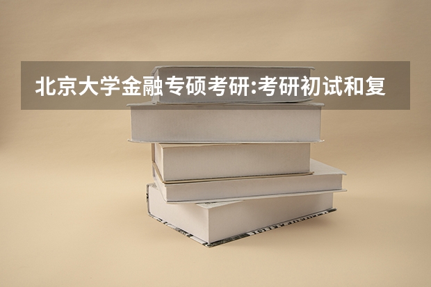 北京大学金融专硕考研:考研初试和复试该如何准备？