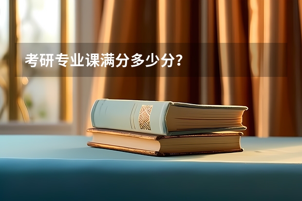 考研专业课满分多少分？