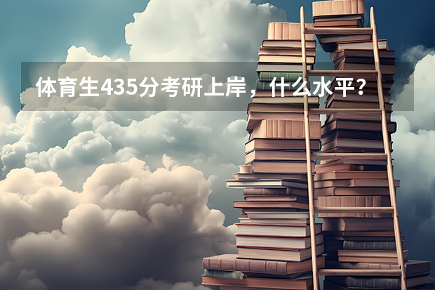 体育生435分考研上岸，什么水平？