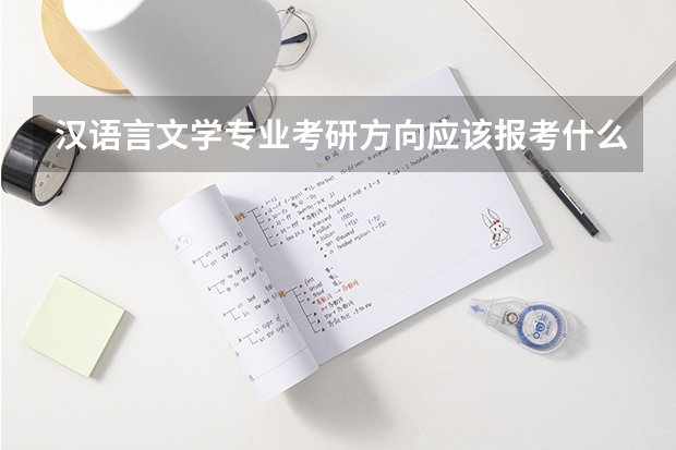 汉语言文学专业考研方向应该报考什么啊