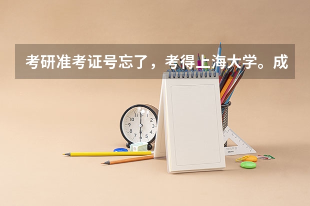 考研准考证号忘了，考得上海大学。成绩快出来了，怎么办？很急。查成绩时有没有忘记准考证这一项？