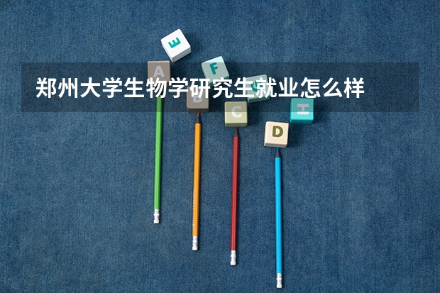 郑州大学生物学研究生就业怎么样
