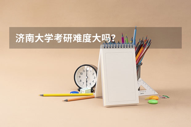 济南大学考研难度大吗？