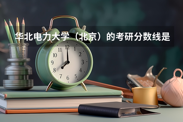 华北电力大学（北京）的考研分数线是多少？