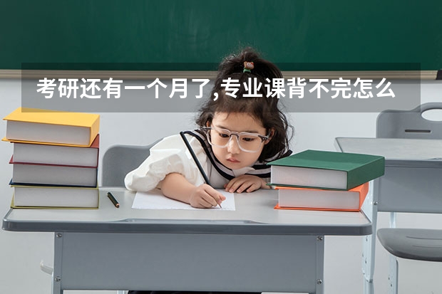 考研还有一个月了,专业课背不完怎么办?