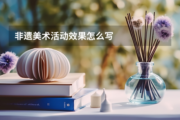 非遗美术活动效果怎么写