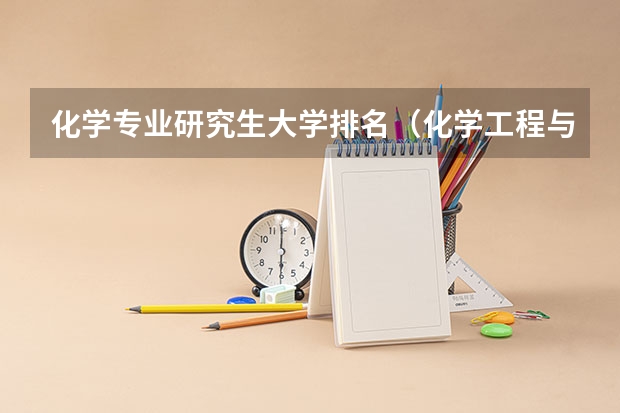 化学专业研究生大学排名（化学工程与工艺考研学校排名）