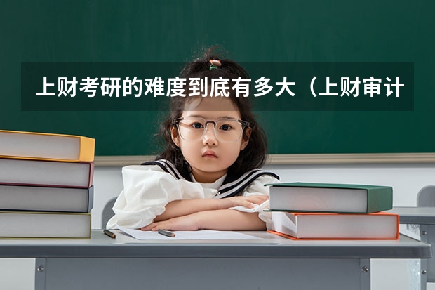 上财考研的难度到底有多大（上财审计专硕考研分数线）