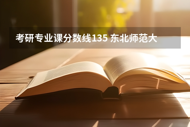 考研专业课分数线135 东北师范大学数学考研经验分享？