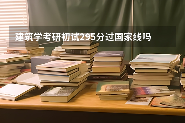 建筑学考研初试295分过国家线吗