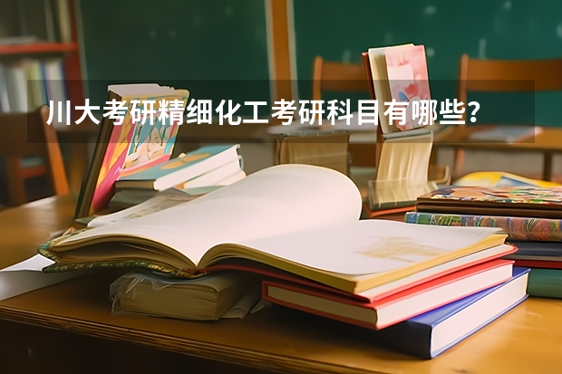 川大考研精细化工考研科目有哪些？