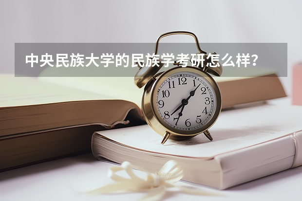 中央民族大学的民族学考研怎么样？