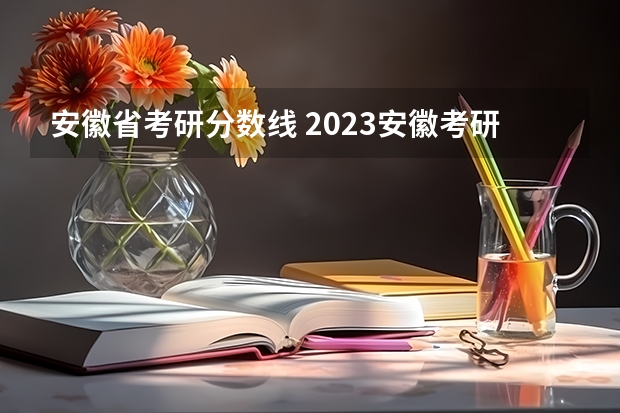 安徽省考研分数线 2023安徽考研成绩公布的时间