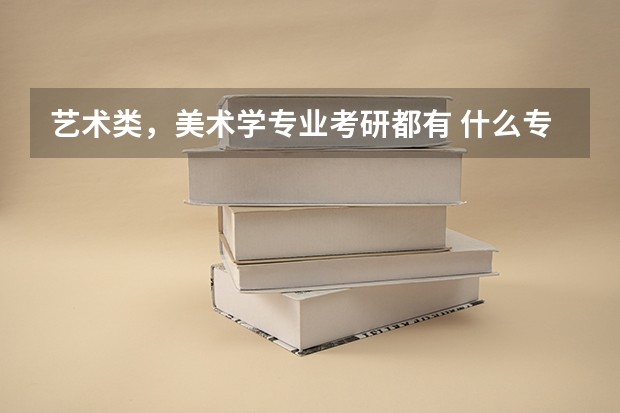 艺术类，美术学专业考研都有 什么专业？什么专业比较好？