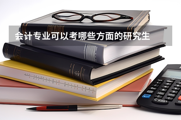会计专业可以考哪些方面的研究生