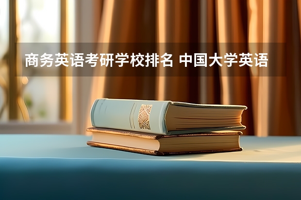 商务英语考研学校排名 中国大学英语专业排名 英语专业考研院校排名榜