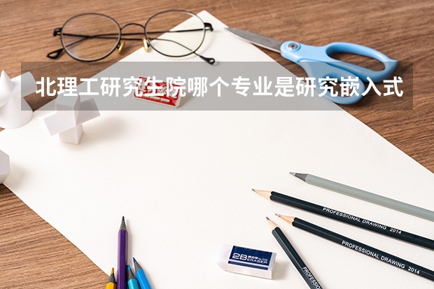 北理工研究生院哪个专业是研究嵌入式方向的