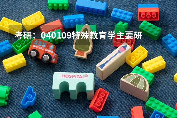 考研：040109特殊教育学主要研究方向？ 特殊教育学考研及就业。
