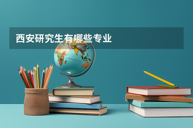 西安研究生有哪些专业