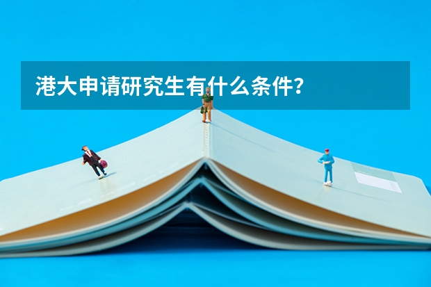 港大申请研究生有什么条件？
