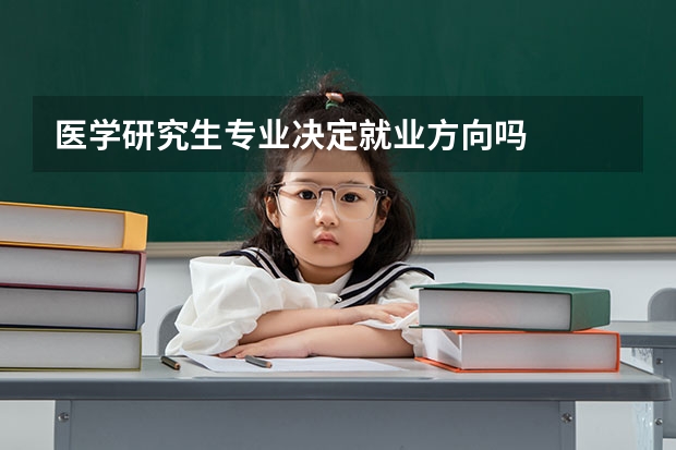 医学研究生专业决定就业方向吗