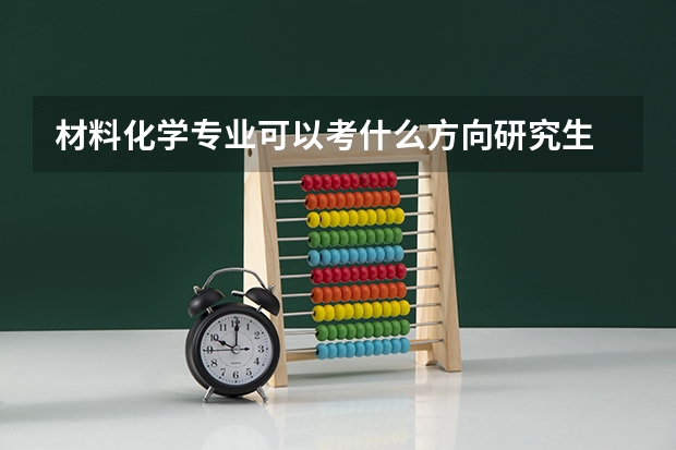 材料化学专业可以考什么方向研究生