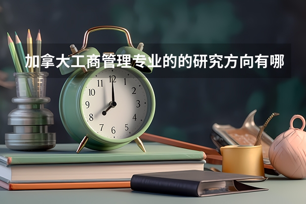 加拿大工商管理专业的的研究方向有哪些呢？