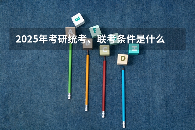 2025年考研统考、联考条件是什么