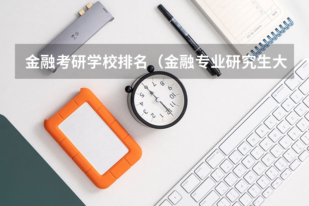 金融考研学校排名（金融专业研究生大学排名）