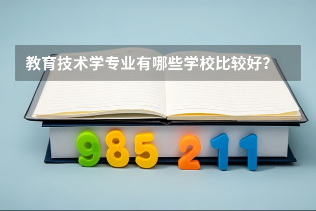 教育技术学专业有哪些学校比较好？