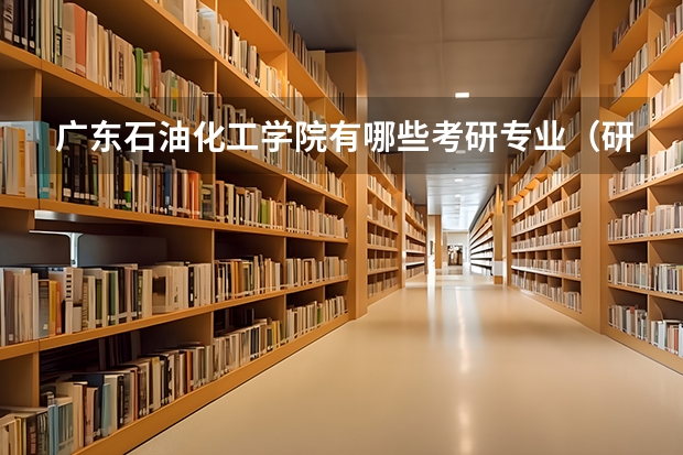 广东石油化工学院有哪些考研专业（研究生专业）