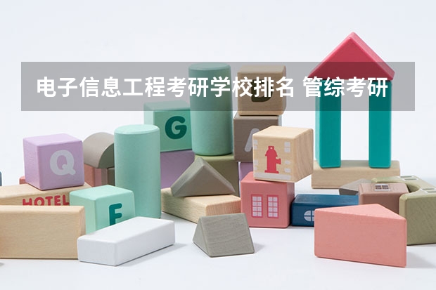 电子信息工程考研学校排名 管综考研学校排名 信息与计算科学考研学校排名