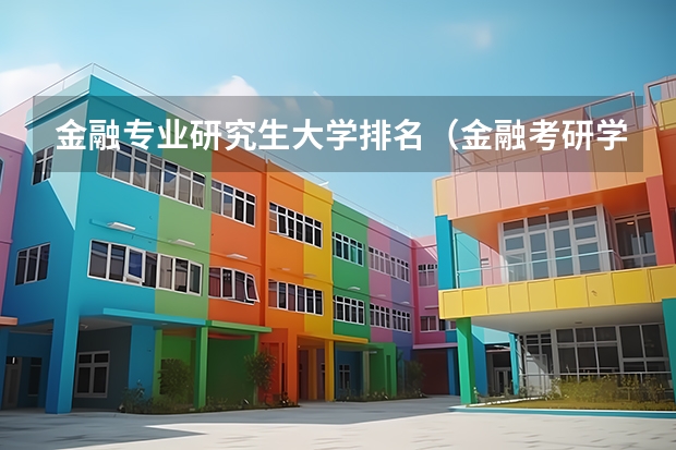 金融专业研究生大学排名（金融考研学校排名）