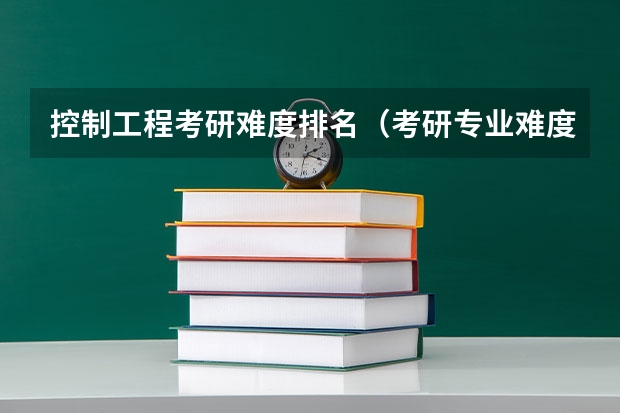 控制工程考研难度排名（考研专业难度排名一览表）