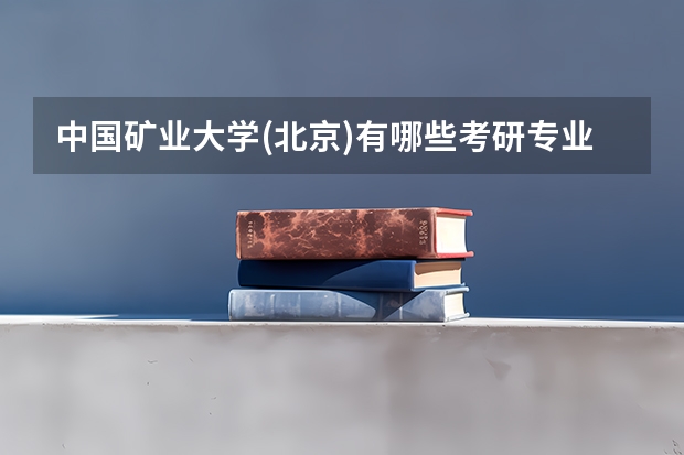 中国矿业大学(北京)有哪些考研专业（研究生专业）