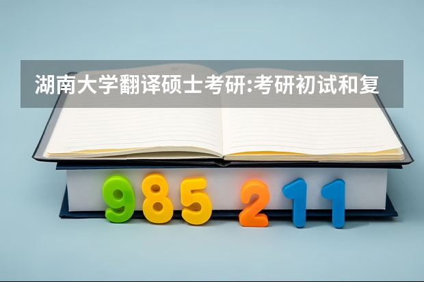 湖南大学翻译硕士考研:考研初试和复试该如何准备?