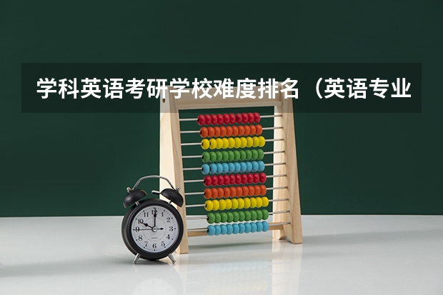 学科英语考研学校难度排名（英语专业考研院校排名榜）