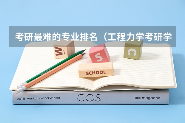 考研最难的专业排名（工程力学考研学校排名）