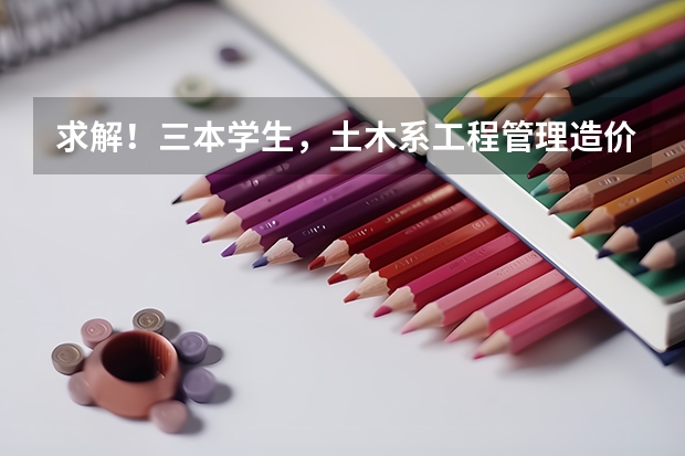 求解！三本学生，土木系工程管理造价方向，考研方向有哪些？应该选择哪类学校？考研与一二本学生之间竞争